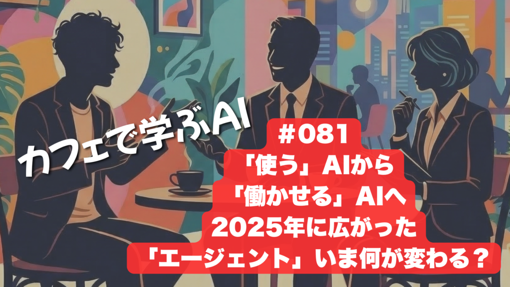 ブログ追加：#081「使う」AIから「働かせる」AIへ。2025年に広がった